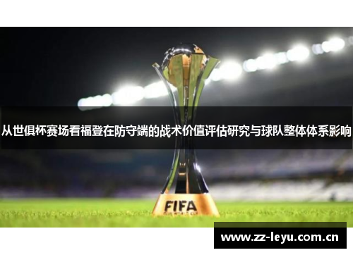 从世俱杯赛场看福登在防守端的战术价值评估研究与球队整体体系影响 从世俱杯赛场看福登在防守端的战术价值评估研究与球队整体体系影响